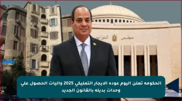 الحكومة تعلن اليوم عودة الإيجار التمليكي 2025 وآليات الحصول على وحدات بديلة بالقانون الجديد